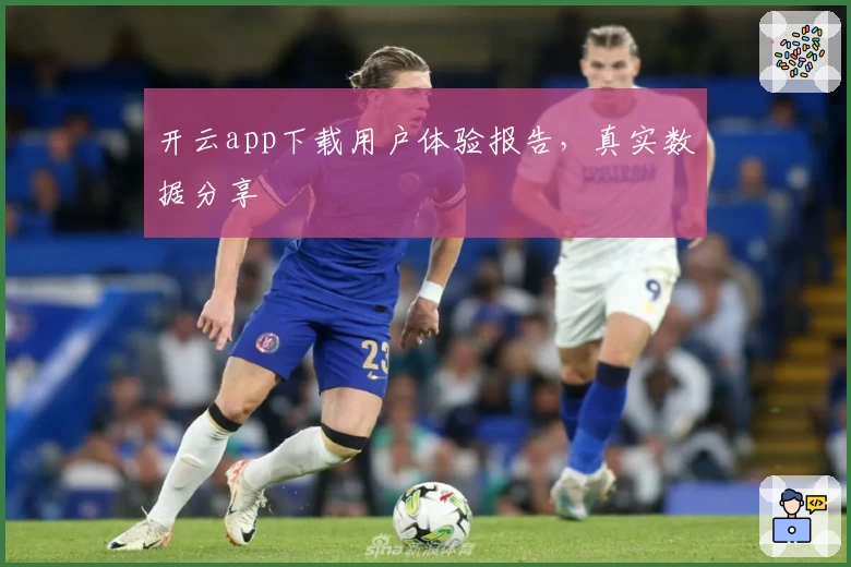 开云app下载用户体验报告,真实数据分享