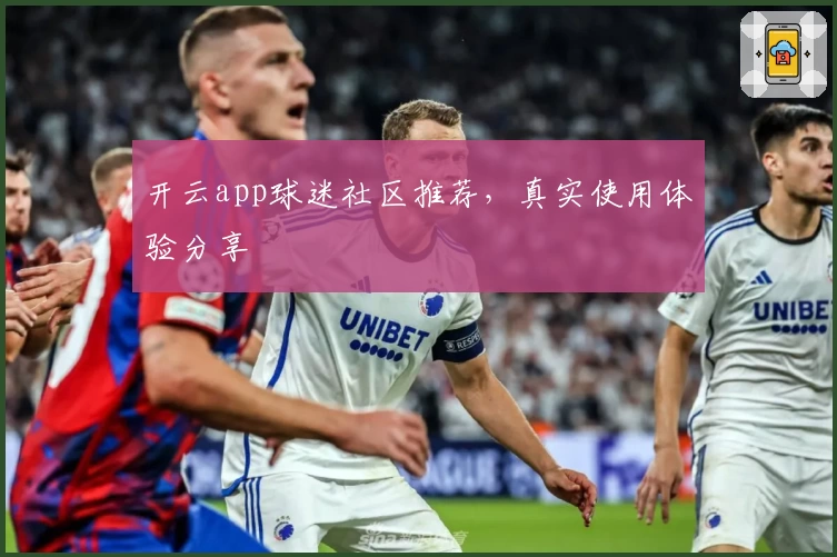 开云app球迷社区推荐，真实使用体验分享