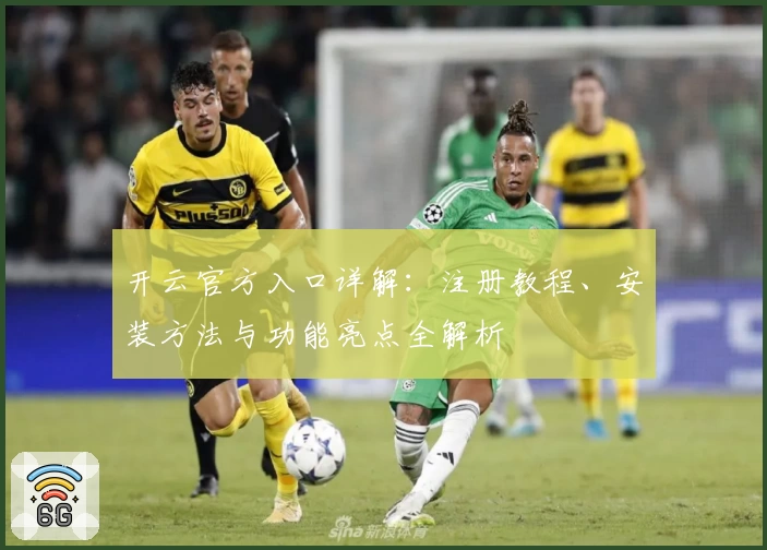 开云官方入口详解:注册教程、安装方法与功能亮点全解析