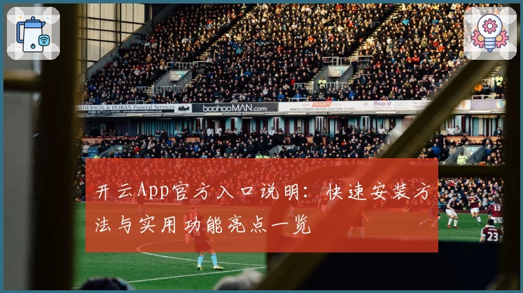 开云App官方入口说明：快速安装方法与实用功能亮点一览