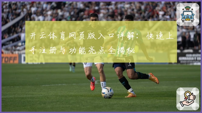 开云体育网页版入口详解：快速上手注册与功能亮点全揭秘