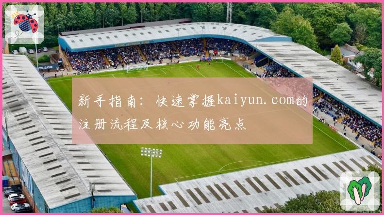 新手指南：快速掌握kaiyun.com的注册流程及核心功能亮点