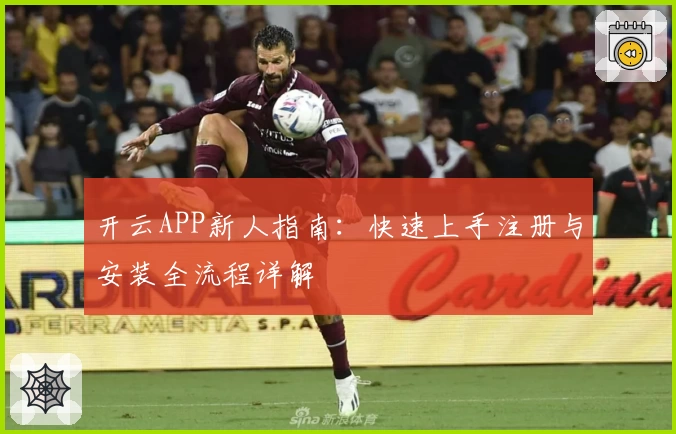 开云APP新人指南：快速上手注册与安装全流程详解