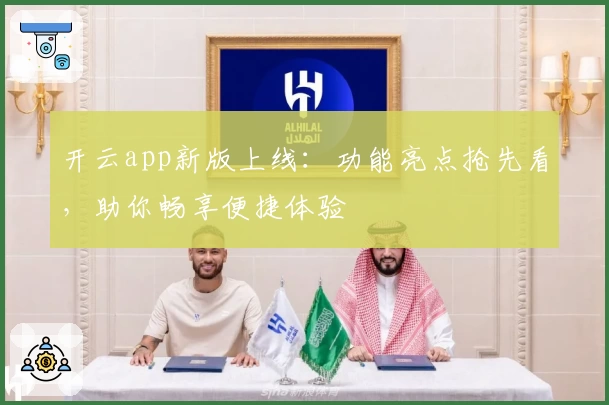 开云app新版上线：功能亮点抢先看，助你畅享便捷体验