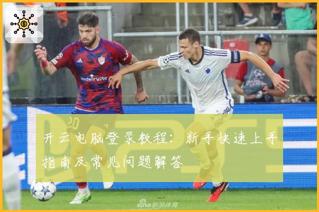 开云电脑登录教程：新手快速上手指南及常见问题解答