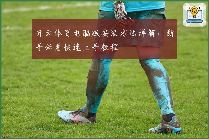 开云体育电脑版安装方法详解，新手必看快速上手教程